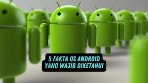 5 Fakta OS Android yang Wajib Diketahui